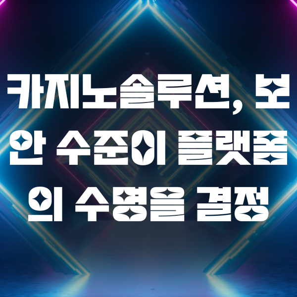 카지노솔루션, 보안 수준이 플랫폼의 수명을 결정